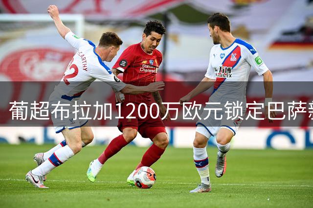 葡超布拉加1200万欧元锁定巴萨新星马克斯